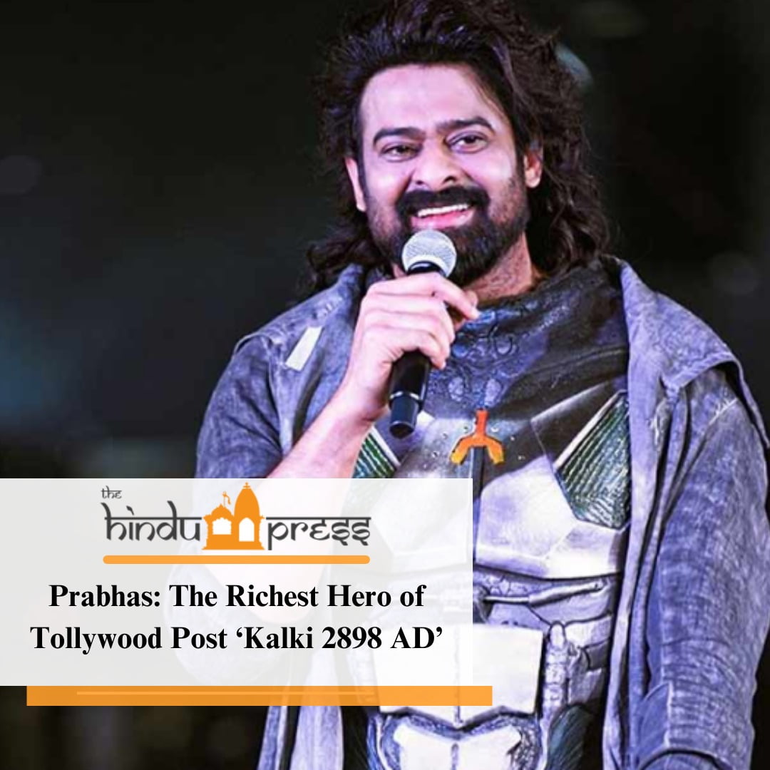 Prabhas: The Richest Hero of Tollywood Post ‘Kalki 2898 AD’