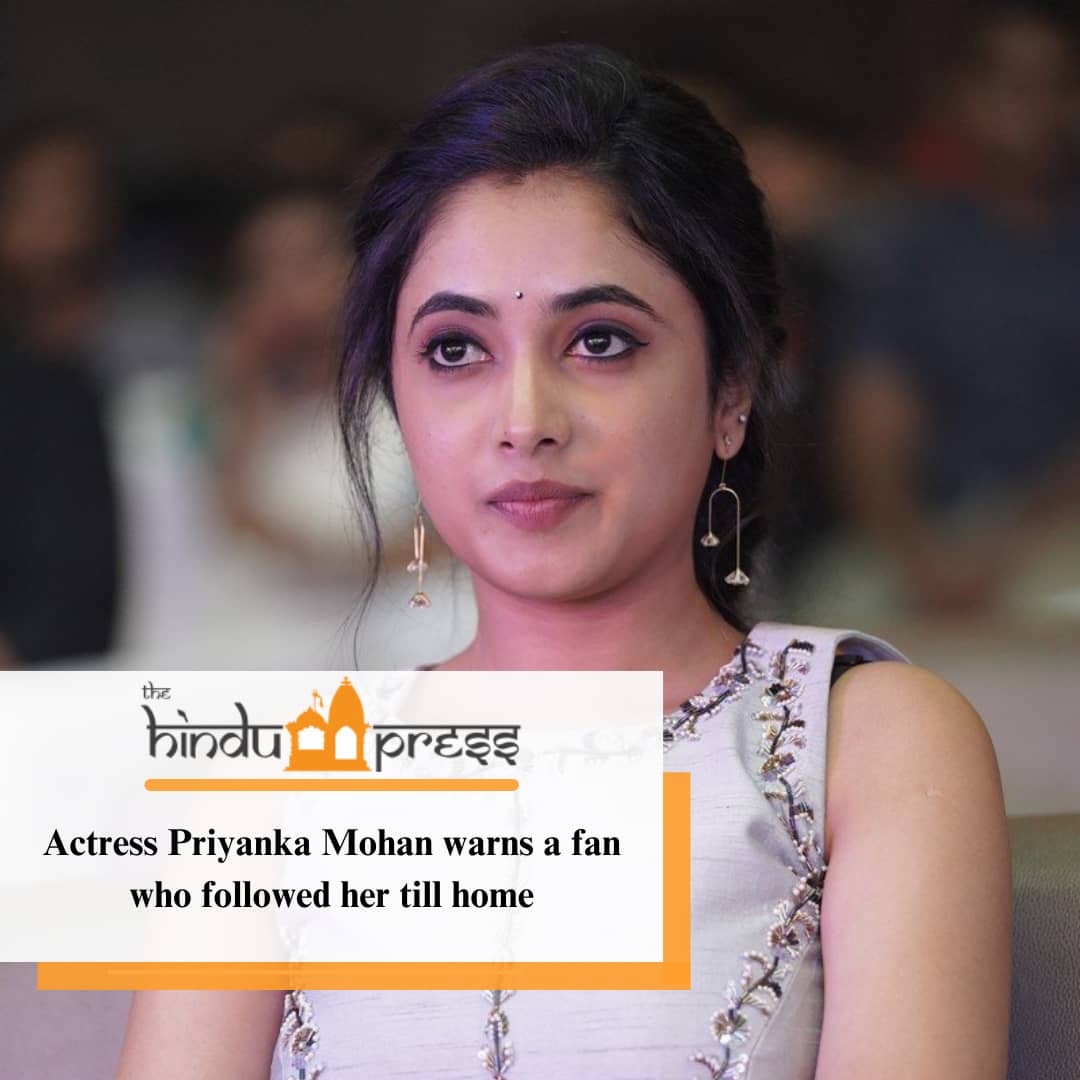 Actress Priyanka Mohan warns a fan who followed her till home