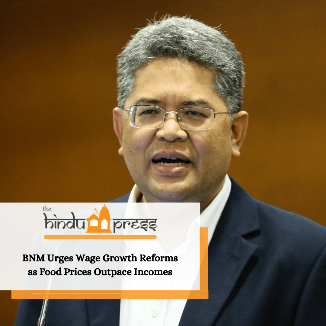 BNM Urges Wage Growth Reforms as Food Prices Outpace Incomes